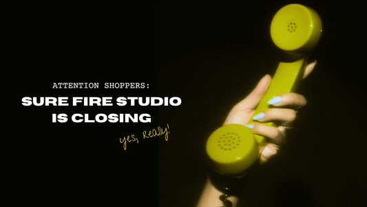 ATTENTION SHOPPERS: SURE FIRE STUDIO IS CLOSING